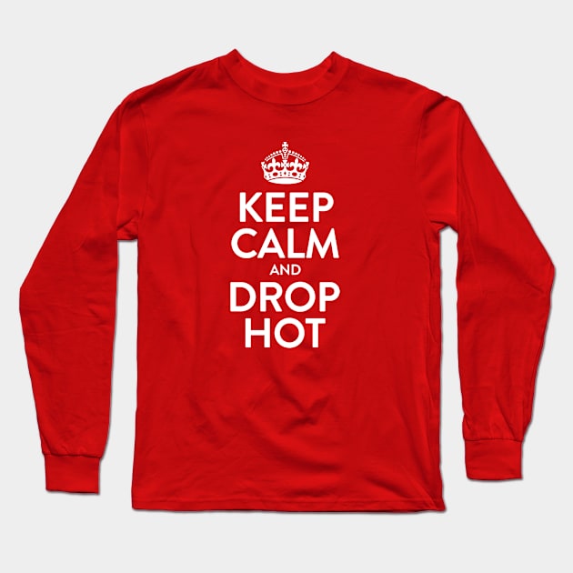 Keep Calm And Drop Hot Long Sleeve T-Shirt by Tee Cult